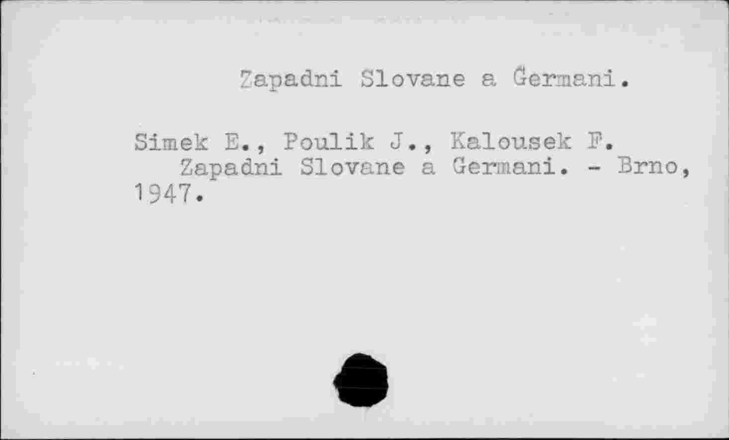 ﻿Zapadni Slovene a German!.
Simek E., Poulik J., Kalousek P.
Zapadni Slovene a German!. - Brno, 1947.